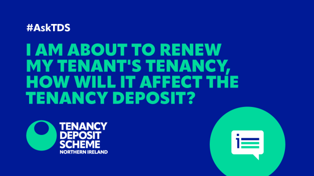 Ask TDS I am about to renew my tenants tenancy how will it affect the tenancy deposit