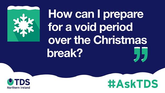 #AskTDS: How can I prepare for a void period over the Christmas break?